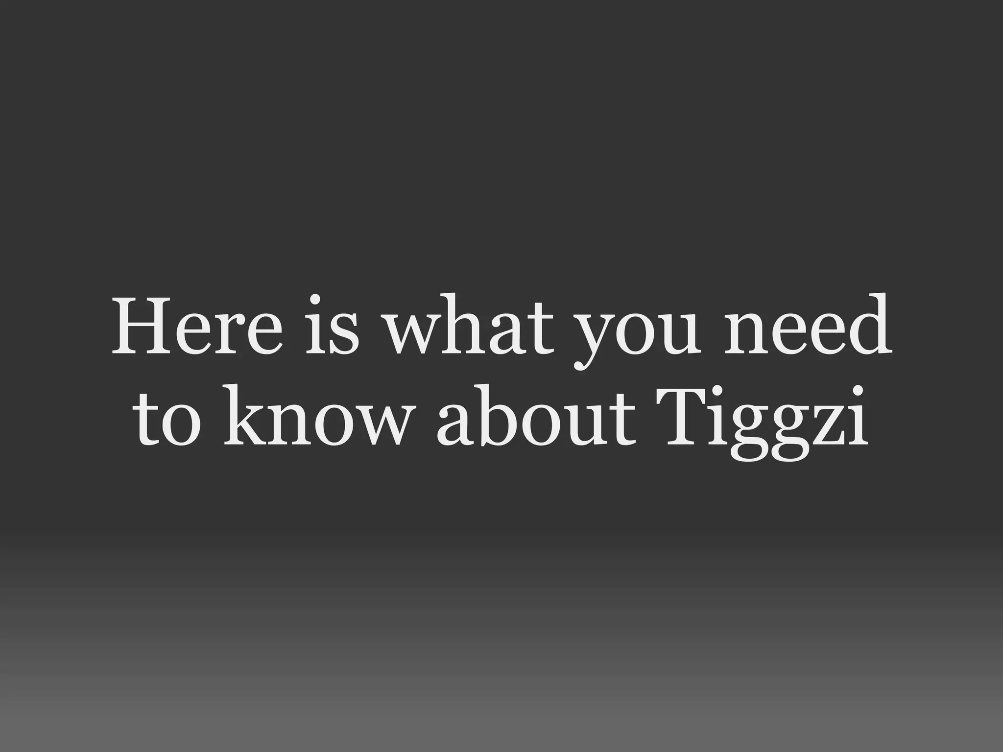 Here is what you need
to know about Tiggzi