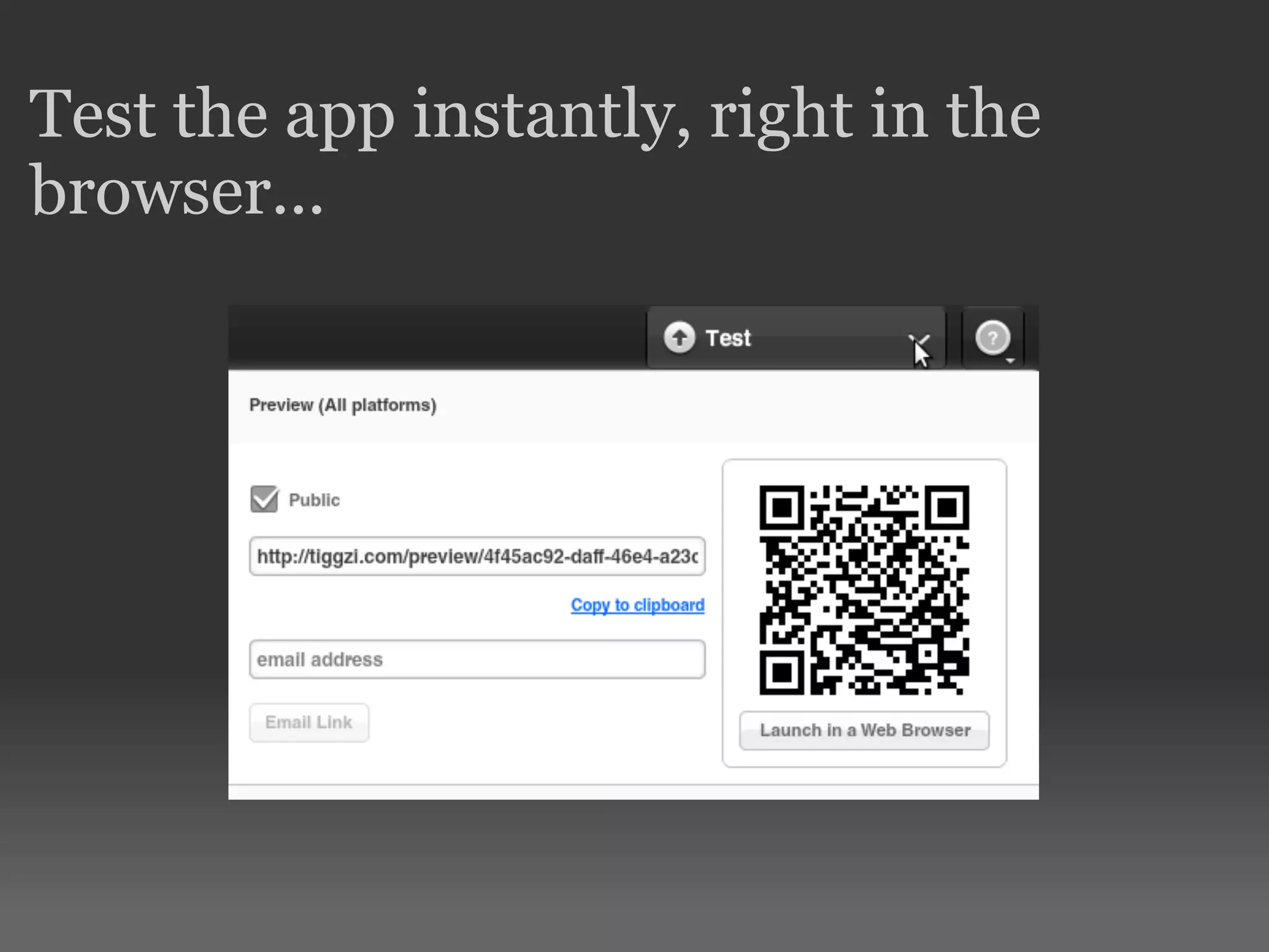 Test the app instantly, right in the
browser...