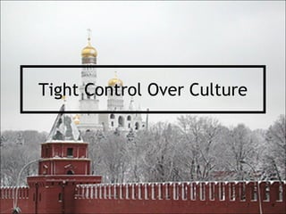 Tight Control Over Culture
 