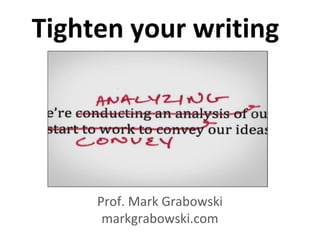 Tighten your writing
Prof. Mark Grabowski
markgrabowski.com
 
