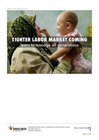 Created with Haiku Deck, presentation software that's simple,
beautiful and fun.
By Kathy Sweeney
Photo by Collin Key
page 1 of 10
Tighter Labor Market Coming
 