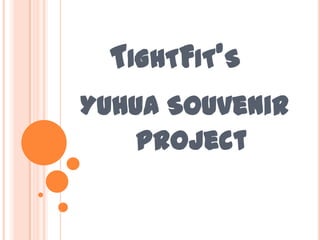 TIGHTFIT'S
Yuhua Souvenir
    Project
 