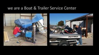 we are a Boat & Trailer Service Center
 