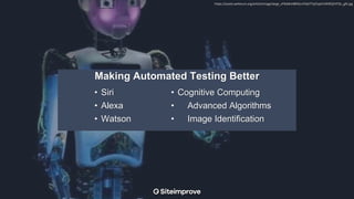 Making Automated Testing Better
https://assets.weforum.org/article/image/large_vFNdWJr88f3lLmTkjHT7yEEqeEY4lhf05jF4TDc_gRI.jpg
• Siri
• Alexa
• Watson
• Cognitive Computing
• Advanced Algorithms
• Image Identification
 