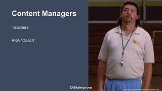 Content Managers
Teachers
AKA “Coach”
https://pbs.twimg.com/media/Coyv_8mUkAAbVYt.jpg
 