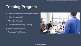 Training Program
• General Accessibility Testing Knowledge
• HTML Coding/ CMS
• AT Tester Training
• Document Accessibility Training
• Manual Tester Training
• Automated Tool Training
http://www.incontact.com/blog/wp-content/uploads/2015/04/call-center-training-program.png
 