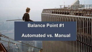 Balance Point #1
Automated vs. Manual
 