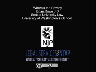 Where's the Privacy   Brian Rowe  J.D. Seattle University Law  University of Washington's iSchool    