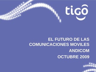 EL FUTURO DE LAS COMUNICACIONES MOVILES ANDICOM OCTUBRE 2009 