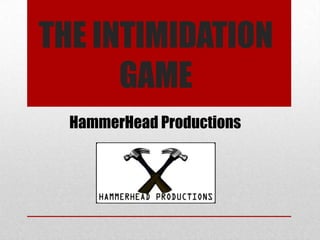 THE INTIMIDATION
      GAME
  HammerHead Productions
 