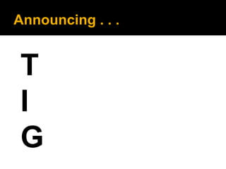 Announcing . . .

T
I
G

 