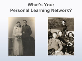 What’s Your
Personal Learning Network?

 