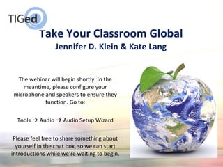 Take Your Classroom Global Jennifer D. Klein & Kate Lang ,[object Object],[object Object],[object Object]