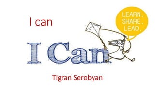 I can
Tigran Serobyan
 