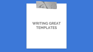 WRITING GREAT
TEMPLATES
 
