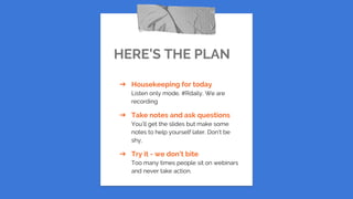 HERE’S THE PLAN
➔ Housekeeping for today
Listen only mode, #Rdaily, We are
recording
➔ Take notes and ask questions
You’ll get the slides but make some
notes to help yourself later. Don’t be
shy.
➔ Try it - we don’t bite
Too many times people sit on webinars
and never take action.
 