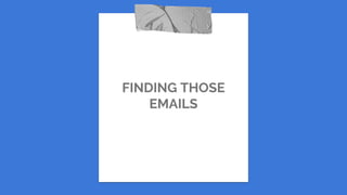 FINDING THOSE
EMAILS
 