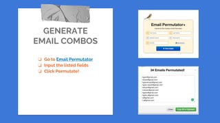 GENERATE
EMAIL COMBOS
❏ Go to Email Permutator
❏ Input the listed fields
❏ Click Permutate!
 