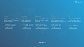 BARCELONA! 
! 
C /Gaspar Fabregas 81 
08950 Esplugues del 
Llobregat (Barcelona)! 
! 
• Tel: +34 93 470 09 00! 
• Fax: +34 93 473 01 19! 
PERÚ! 
! 
Av. Manuel Olguín 335, Oficina 
nº1408 Santiago de Surco, 
Edificio Link Tower Lima, Perú! 
!! 
• Tel: +511-640 01 97! 
MADRID! 
! 
Calle Francisca Delgado 11, Edificio 
Neinver Arroyo de la Vega 28108 
Alcobendas (Madrid)! 
! 
• Tel: +34 91 657 32 90! 
• Fax: +34 91 657 32 91! 
COLOMBIA! 
! 
Carrera 14 No 93B-45 Of. 304 
Edificio Park Town 94 Bogotá 
(Colombia)! 
! 
• Tel: (57) 1-7432797! 
• Mov: (57) 311 5345885! 
MÉXICO! 
! 
Calle Matias Romero, No. 216, 
3º piso. Col. Del Valle Del. 
Benito Juárez 03100 Mexico D.F.! 
! 
• Tel.: 55 5559 4150! 
• Fax.: 55 5559 3867! 
• info@powernet.mx! • info@powernet.pe! 
• www.powernet.mx! 
• info@powernetcolombia.co! 
• www.powernetcolombia.co! • www.powernet.pe! 
• info@powernet.es! 
• www.powernet.es! 
• info@powernet.es! 
• www.powernet.es! 
