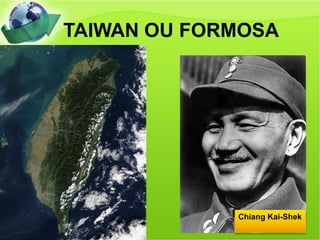 TAIWAN OU FORMOSA




             Chiang Kai-Shek
 