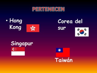 • Hong       Corea del
  Kong       sur

 Singapur


            Taiwán
 