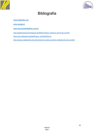 13
Janeiro
2017
Bibliografia
www.wikipedia.com
www.google.pt
www.resumosetrabalhos.com.br
http://globalizacaocea.blogspot.pt/2010/11/tigres-asiaticos-coreia-do-sul.html
https://pt.wikipedia.org/wiki/Tigres_asi%C3%A1ticos
http://www.colegioweb.com.br/continente-asiatico-oriente-medio/coreia-do-sul.html
 