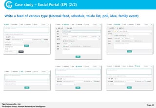 Page. 22TigerCompany Co., Ltd.
The Project Group : Human Network and Intelligence
Case study – Social Portal (EP) (2/2)
Write a feed of various type (Normal feed, schedule, to-do list, poll, idea, family event)
 
