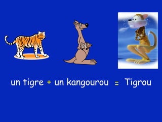 un tigre  un kangourou  Tigrou + = 