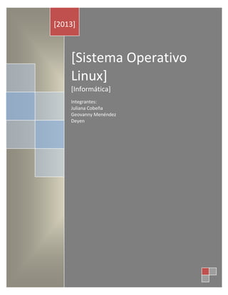 [2013]

[Sistema Operativo
Linux]
[Informática]
Integrantes:
Juliana Cobeña
Geovanny Menéndez
Deyen

I

 