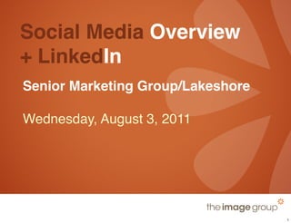 Social Media Overview
+ LinkedIn
Senior Marketing Group/Lakeshore

Wednesday, August 3, 2011




                                   1
 