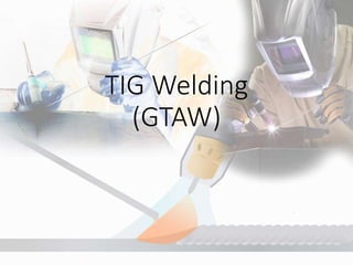 TIG Welding
(GTAW)
 