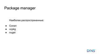 Package manager
Наиболее распространенные:
● Conan
● vcpkg
● nuget
 