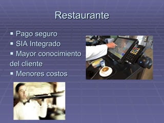 Restaurante Pago seguro SIA Integrado Mayor conocimiento  del cliente Menores costos 