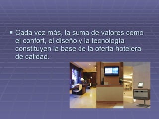 Cada vez más, la suma de valores como el confort, el diseño y la tecnología constituyen la base de la oferta hotelera de calidad.  