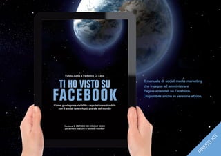 Il manuale di social media marketing
che insegna ad amministrare
Pagine aziendali su Facebook.
Disponibile anche in versione eBook.




                                           T
                                        KI
                                       S
                                   ES
                                PR
 