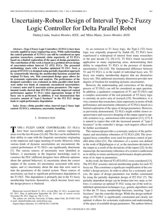 IEEE TRANSACTIONS ON INDUSTRIAL INFORMATICS, VOL. 7, NO. 4, NOVEMBER 2011 661
Uncertainty-Robust Design of Interval Type-2 Fuzzy
Logic Controller for Delta Parallel Robot
Ondrej Linda, Student Member, IEEE, and Milos Manic, Senior Member, IEEE
Abstract—Type-2 Fuzzy Logic Controllers (T2 FLCs) have been
recently applied in many engineering areas. While understanding
the control potentials of T2 FLCs can still be considered an open
question researchers, commonly claim superiority of T2 FLCs
based on a limited exploration of the space of design parameters.
The contribution of this work is based on a problem-driven design
of uncertainty-robust Interval T2 (IT2) FLCs. The presented
methodology starts with a baseline optimized T1 FLC. Next, a
group of IT2 FLCs is designed using partially dependent approach
by symmetrically blurring the membership functions around the
original T1 fuzzy sets. This constrained design space allows for
its systematic exploration and analysis. The performance of the
designed controllers was evaluated on delta parallel robot hard-
ware under two kinds of commonly encountered uncertainties:
i) sensory noise and ii) uncertain system parameters. The exper-
imental results showed that IT2 FLCs provide improved control
performance against T1 FLCs when appropriate design of IT2
fuzzy sets is performed. In addition, it was demonstrated that
excessive amount of “type-2 fuzziness” in the IT2 FLC design
leads to rapid performance degradation.
Index Terms—Delta parallel robot, interval type-2 fuzzy logic
control (T2 FLC), robustness, uncertainty handling.
I. INTRODUCTION
TYPE-1 FUZZY LOGIC CONTROLLERs (T1 FLCs)
have been successfully applied in various engineering
areas over the last 40 years [1]–[6]. This fact can be attributed to
their ability to cope with the linguistic uncertainty originating
in the imprecise and vague meaning of words. However, when
various kinds of dynamic uncertainties are encountered, the
control performance of T1 FLCs can significantly deteriorate
[7]. The various sources of uncertainty were identified as
follows: i) uncertainty in the linguistic knowledge used to
construct the FLC (different designers have different opinions
about the optimal behavior); ii) uncertainty about the correct
outputs of the system; iii) uncertainty associated with noisy
inputs; and iv) uncertainty about the data that were used to
tune the parameters of the control system. These sources of
uncertainty can lead to significant performance degradation of
the T1 FLC. This degradation is primarily due to the T1 fuzzy
membership functions themselves, which become fixed once
the design process is finalized.
Manuscript received March 21, 2011; revised May 19, 2011; accepted July
03, 2011. Date of publication September 06, 2011; date of current version
November 09, 2011. Paper no. TII-11-115.
The authors are with the University of Idaho, Idaho Falls, ID 83402 USA
(e-mail: olinda@uidaho.edu; misko@ieee.org).
Digital Object Identifier 10.1109/TII.2011.2166786
As an extension to T1 fuzzy logic, the Type-2 (T2) fuzzy
logic was originally proposed by Zadeh [8]. T2 FLCs have
experienced a widespread of interest from many researchers
in the past decade [7], [9]–[13]. T2 FLCs found successful
application in many engineering areas, demonstrating their
ability to outperform T1 FLCs in the presence of dynamic
uncertainties [14]–[18]. The fundamental difference between
T1 and T2 FLCs is in the model of individual fuzzy sets. T2
fuzzy sets employ membership degrees that are themselves
fuzzy sets. This additional uncertainty dimension provides new
degrees of freedom for modeling dynamic uncertainties.
However, the understanding and correctness of the design
process of T2 FLCs can still be considered an open question.
In addition, a qualitative comparison of T1 and T2 FLCs and
a complex assessment of the real potentials of T2 fuzzy logic
is currently an active area of research [19]. Nevertheless, it is
very common that researchers claim superiority in terms of both
performance and uncertainty robustness of T2 FLCs based on a
limited exploration of the space of design parameters. However,
as previously demonstrated, T2 FLCs might exhibit slower re-
sponsiveness and excessive dumping of the output signal in spe-
cific scenarios (e.g., autonomous robot navigation) [11], [17]. It
is natural to expect that with the increased amount of “type-2
fuzziness” in the controller’s design, such negative effects will
be further accentuated.
This manuscript provides a systematic analysis of the perfor-
mance and uncertainty robustness of T2 FLCs [20]. The inves-
tigated fuzzy controllers were used for position control of par-
allel delta robot [21]. The robustness of a system was defined
in the work of Biglarbegian et al. as the maximum deviation of
the output as a result of the deviations of the inputs [22]. In this
manuscript, the uncertainty robustness of a system is understood
as its ability to retain satisfactory performance despite perturba-
tions of its input or parameters.
In this work, the Interval T2 (IT2) FLCs were considered [13].
The IT2 FLC assumes interval membership grades for each T2
fuzzy set. This constitutes a significant simplification of the con-
troller’s design process. In order to allow for a systematic anal-
ysis, the space of design parameters was further constrained
by using the partially dependent design of IT2 FLC [7]. The
partially dependent design can be broken into two steps as fol-
lows: i) construct an optimal T1 FLC using one of the well-es-
tablished optimization techniques (e.g., genetic algorithms) and
ii) blur the T1 fuzzy membership functions, inserting “type-2
fuzziness” into the controller design. While this design method-
ology of IT2 FLC is significantly constrained and clearly not
optimal, it allows for systematic exploration and understanding
of the space of available design parameters. The authors believe
1551-3203/$26.00 © 2011 IEEE
 