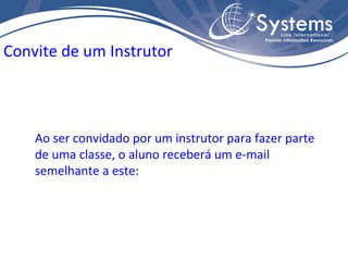 Ao ser convidado por um instrutor para fazer parte de uma classe, o aluno receberá um e-mail semelhante a este: Convite de...