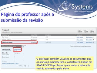Página do professor após a submissão da revisão O professor também visualiza os documentos que os alunos já submeteram, e os faltantes. Clique em READ REVIEW (professor) para iniciar a leitura da revisão submetida pelo aluno. 