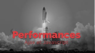 Performances
Ajax et Javascript