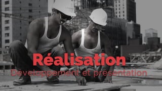 Réalisation
Développement et présentation