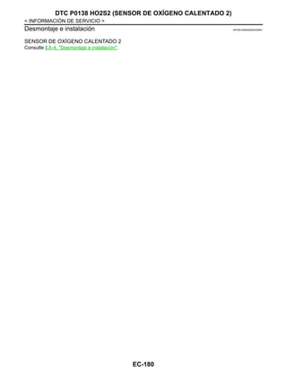 EC-180
< INFORMACIÓN DE SERVICIO >
DTC P0138 HO2S2 (SENSOR DE OXÍGENO CALENTADO 2)
Desmontaje e instalación INFOID:0000000004333691
SENSOR DE OXÍGENO CALENTADO 2
Consulte EX-4, "Desmontaje e instalación".
Revisión: Agosto de 2008 2009 Tiida
 