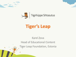 Tiger’sLeap KarelZova Head of EducationalContent TigerLeapFoundation, Estonia 
