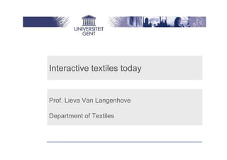 Interactive textiles today


Prof. Lieva Van Langenhove

Department of Textiles
 