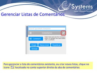 Gerenciar Listas de Comentários Para gerenciar a lista de comentários existente, ou criar novas listas, clique no ícone  localizado no canto superior direito da aba de comentários 