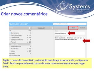 Digite o nome do comentário, a descrição que deseja associar a ele, e clique em SAVE. Repita o procedimento para adicionar todos os comentários que julgar úteis. Criar novos comentários 