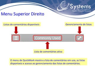 O menu de QuickMark mostra a lista de comentários em uso, as listas disponíveis e acesso ao gerenciamento das listas de comentários. Menu Superior Direito Listas de comentários disponíveis  Gerenciamento de listas Lista de comentários ativa 