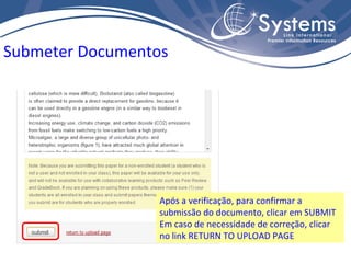 Submeter Documentos Após a verificação, para confirmar a submissão do documento, clicar em SUBMIT Em caso de necessidade de correção, clicar no link RETURN TO UPLOAD PAGE 