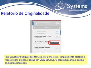 Para visualizar qualquer das fontes de seu interesse,  simplesmente coloque o mouse sobre a fonte, e clique em VIEW SOURCE. O programa abrirá a página original da referência. Relatório de Originalidade 