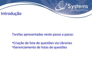 Tarefas apresentadas neste passo a passo: Criação de lista de questões via Libraries Gerenciamento de listas de questões Introdução 