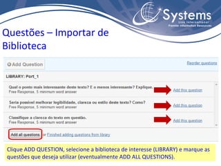 Clique ADD QUESTION, selecione a biblioteca de interesse (LIBRARY) e marque as questões que deseja utilizar (eventualmente...